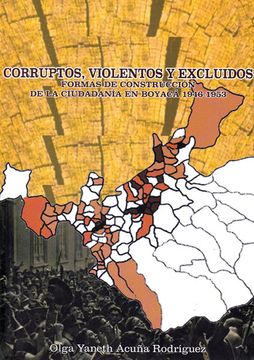 portada Corruptos, Violentos y Excluidos. Formas de Construcción de la Ciudadanía en Boyacá 1946-1953