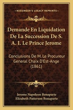 portada Demande En Liquidation De La Succession De S. A. I. Le Prince Jerome: Conclusions De M. Le Procureur General Chaix D'Est-Ange (1861) (en Francés)
