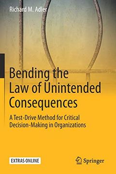 portada Bending the law of Unintended Consequences: A Test-Drive Method for Critical Decision-Making in Organizations (en Inglés)