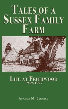 portada Tales of a Sussex Family Farm: Life At Frithwood 1949-1997 (en Inglés)