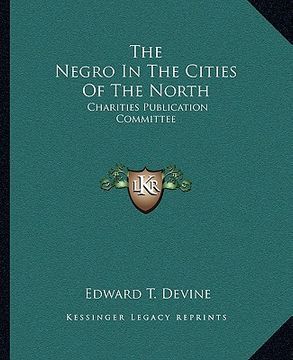 portada the negro in the cities of the north: charities publication committee (en Inglés)