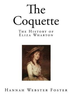 portada The Coquette: The History of Eliza Wharton (A Novel: Founded on Fact by a Lady of Massachusetts)