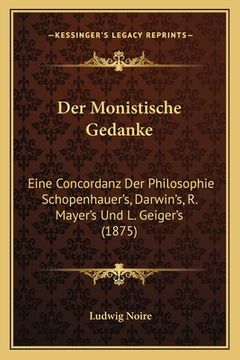 portada Der Monistische Gedanke: Eine Concordanz Der Philosophie Schopenhauer's, Darwin's, R. Mayer's Und L. Geiger's (1875) (en Alemán)