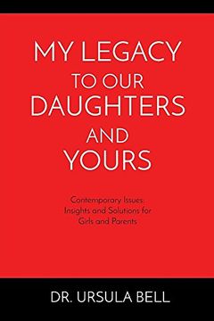 portada My Legacy To Our Daughters And Yours: Contemporary Issues: Insights and Solutions for Girls and Parents