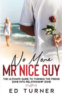 portada No More Mr. Nice Guy: The Ultimate Guide To Turning The Friend Zone into Relationship Zone (in English)