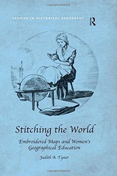 portada Stitching the World: Embroidered Maps and Women’s Geographical Education (Studies in Historical Geography)