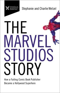 portada The Marvel Studios Story: How a Failing Comic Book Publisher Became a Hollywood Superhero (en Inglés)