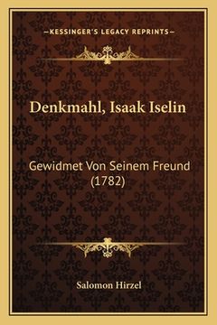 portada Denkmahl, Isaak Iselin: Gewidmet Von Seinem Freund (1782) (en Alemán)