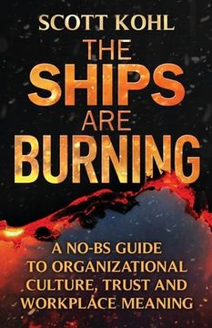 portada The Ships Are Burning: A No-BS Guide to Organizational Culture, Trust and Workplace Meaning (in English)