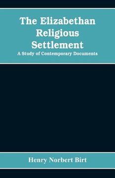 portada The Elizabethan Religious Settlement: A Study of Contemporary Documents (en Inglés)