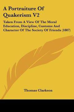 portada a portraiture of quakerism v2: taken from a view of the moral education, discipline, customs and character of the society of friends (1807) (en Inglés)