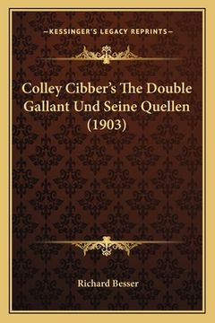 portada Colley Cibber's The Double Gallant Und Seine Quellen (1903) (en Alemán)