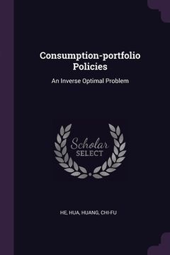 portada Consumption-portfolio Policies: An Inverse Optimal Problem (en Inglés)