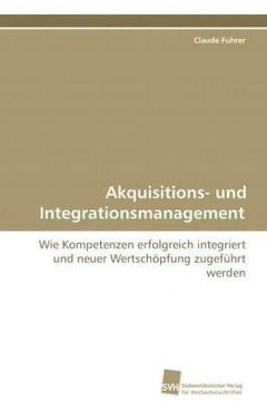 portada Akquisitions- und Integrationsmanagement: Wie Kompetenzen erfolgreich integriert und neuer Wertschöpfung zugeführt werden