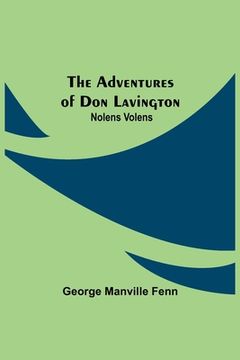 portada The Adventures of Don Lavington: Nolens Volens (en Inglés)