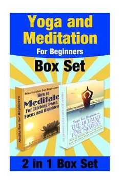 portada Yoga and Meditation For Beginners Box Set: Yoga Poses For Stress Relief And Weight Loss And Meditate For Lifelong Peace, Focus and Happiness (en Inglés)