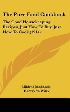 portada the pure food cookbook: the good housekeeping recipes, just how to buy, just how to cook (1914) (in English)