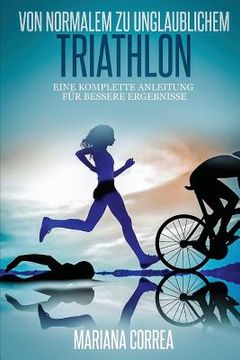portada Von normalem zu Unglaublichem Triathlon: Eine komplette Anleitung fur bessere Ergebnisse (in German)