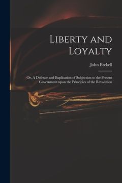 portada Liberty and Loyalty: or, A Defence and Explication of Subjection to the Present Government Upon the Principles of the Revolution (en Inglés)
