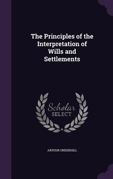 portada The Principles of the Interpretation of Wills and Settlements (en Inglés)