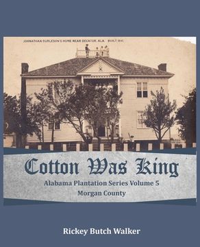 portada Cotton Was King Morgan County, Alabama: Alabama Plantation Series (en Inglés)