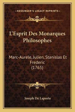 portada L'Esprit Des Monarques Philosophes: Marc-Aurele, Julien, Stanislas Et Frederic (1765) (en Francés)