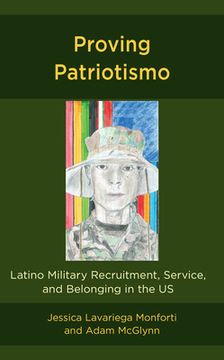 portada Proving Patriotismo: Latino Military Recruitment, Service, and Belonging in the Us