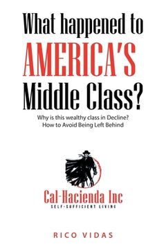 portada What happened to America's Middle Class?: Why is this wealthy class in Decline? How to Avoid Being Left Behind (en Inglés)
