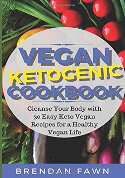 portada Vegan Ketogenic Cookbook: Cleanse Your Body With 30 Easy Keto Vegan Recipes for a Healthy Vegan Life (Low Carb and High Fat, Plant Based Keto Diet for Vegans) (in English)