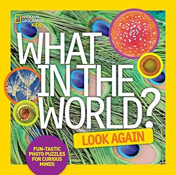 portada What in the World: Look Again: Fun-Tastic Photo Puzzles for Curious Minds (National Geographic Kids) (en Inglés)