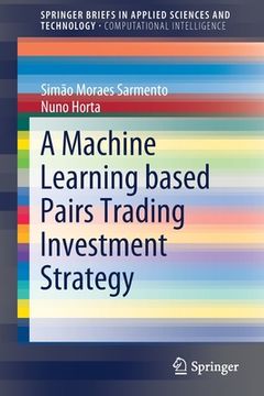 portada A Machine Learning Based Pairs Trading Investment Strategy (Springerbriefs in Applied Sciences and Technology) (in English)