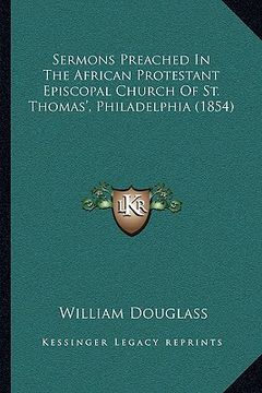 portada sermons preached in the african protestant episcopal church of st. thomas', philadelphia (1854) (en Inglés)