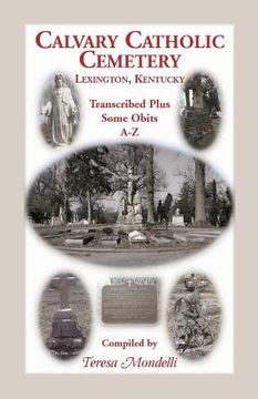 portada Calvary Catholic Cemetery Lexington, Kentucky: Transcribed Plus Some Obits, A-Z