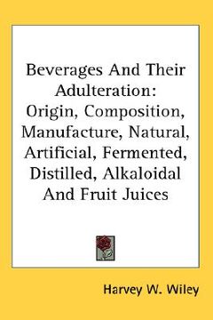 portada beverages and their adulteration: origin, composition, manufacture, natural, artificial, fermented, distilled, alkaloidal and fruit juices (in English)