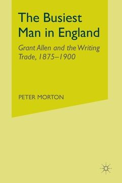 portada The Busiest Man in England: Grant Allen and the Writing Trade, 1875-1900 (en Inglés)
