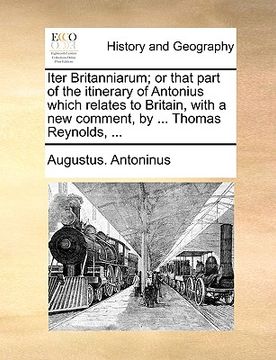 portada iter britanniarum; or that part of the itinerary of antonius which relates to britain, with a new comment, by ... thomas reynolds, ... (in English)