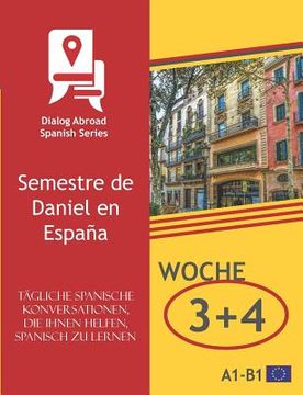 portada Tägliche spanische Konversationen, die Ihnen helfen, Spanisch zu lernen - Woche 3/Woche 4: Semestre de Daniel en España (in German)