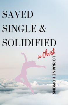 portada Saved, Single and Solidified in Christ: Foreword by: Delante A. Mouton Jr. (en Inglés)