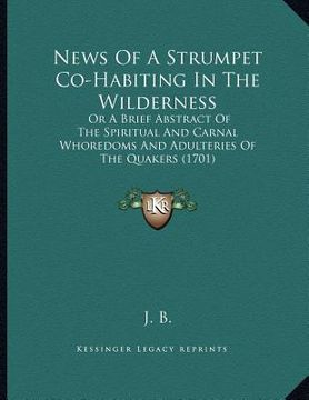 portada news of a strumpet co-habiting in the wilderness: or a brief abstract of the spiritual and carnal whoredoms and adulteries of the quakers (1701) (en Inglés)