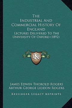 portada the industrial and commercial history of england: lectures delivered to the university of oxford (1892)