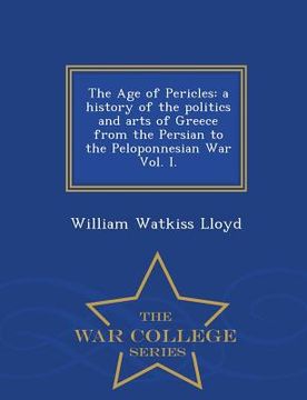 portada The Age of Pericles: A History of the Politics and Arts of Greece from the Persian to the Peloponnesian War Vol. I. - War College Series