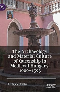 portada The Archaeology and Material Culture of Queenship in Medieval Hungary, 1000–1395 (Queenship and Power) (en Inglés)