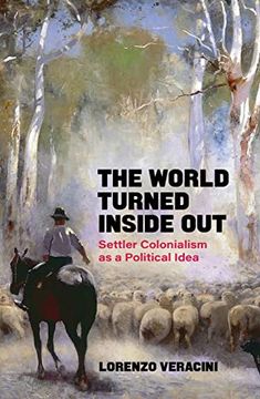 portada The World Turned Inside Out: Settler Colonialism as a Political Idea (en Inglés)