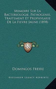 portada Memoire Sur La Bacteriologie, Pathogenie, Traitement Et Prophylaxie De La Fievre Jaune (1898) (en Francés)