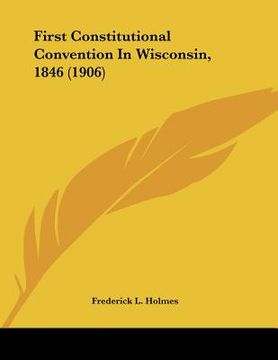 portada first constitutional convention in wisconsin, 1846 (1906) (en Inglés)