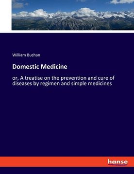 portada Domestic Medicine: or, A treatise on the prevention and cure of diseases by regimen and simple medicines (en Inglés)