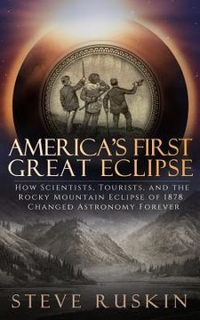 portada America's First Great Eclipse: How Scientists, Tourists, and the Rocky Mountain Eclipse of 1878 Changed Astronomy Forever (en Inglés)