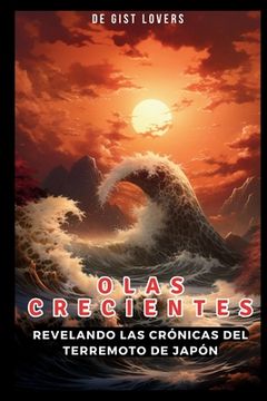 portada Olas Crecientes: Revelando las crónicas del terremoto de Japón: Un viaje basado en datos a los temblores, la tragedia y los triunfos de