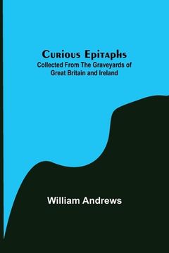 portada Curious Epitaphs; Collected from the Graveyards of Great Britain and Ireland. 