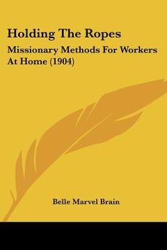 portada holding the ropes: missionary methods for workers at home (1904) (in English)